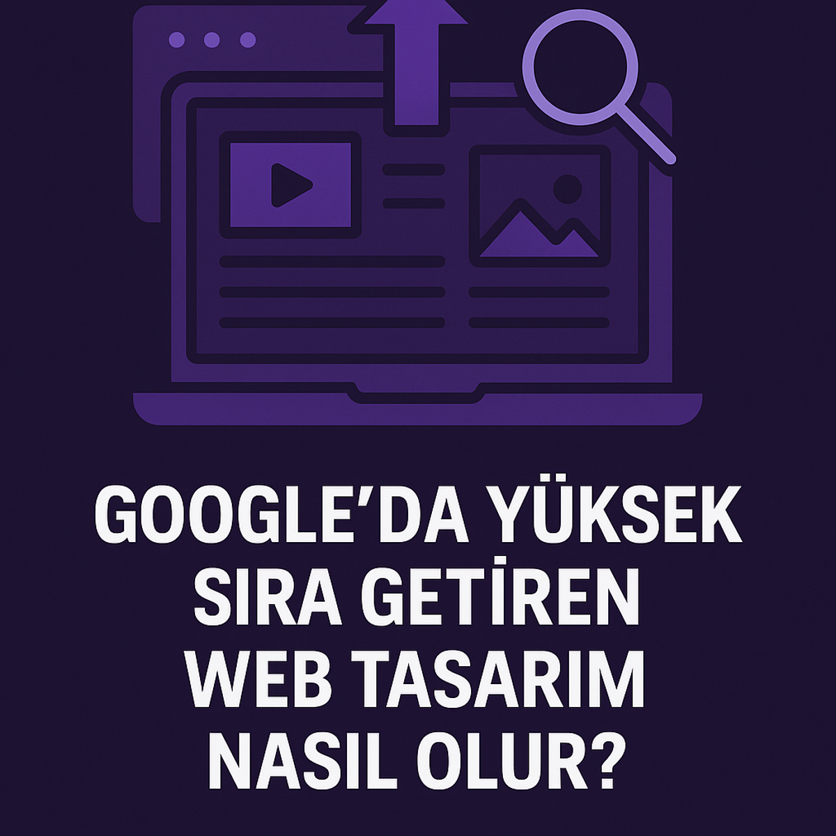 Google’da Yüksek Sıra Getiren Web Tasarım Nasıl Olur?